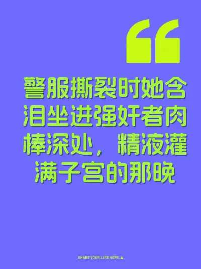 警服撕裂时她含泪坐进强奸者肉棒深处，精液灌满子宫的那晚
