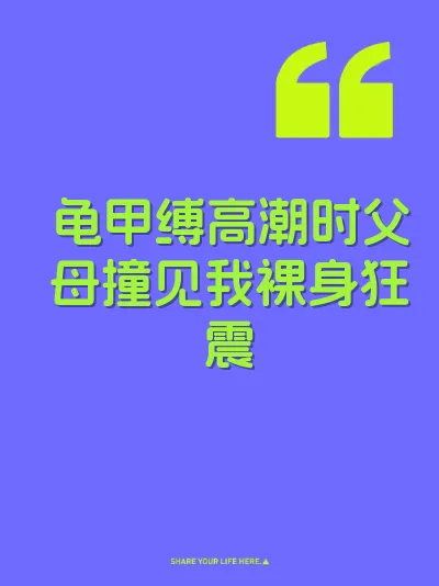 龟甲缚高潮时父母撞见我裸身狂震