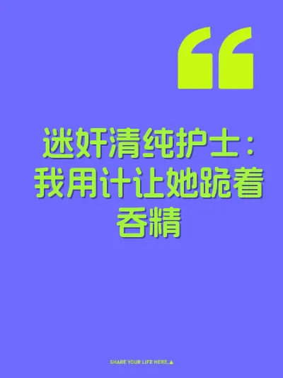 迷奸清纯护士：我用计让她跪着吞精
