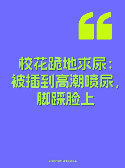 校花跪地求尿：被插到高潮喷尿，脚踩脸上