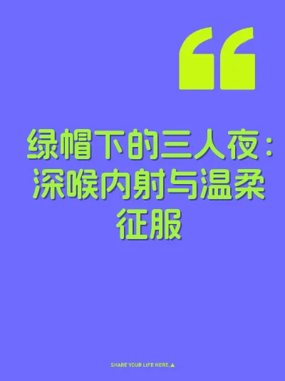 绿帽下的三人夜：深喉内射与温柔征服
