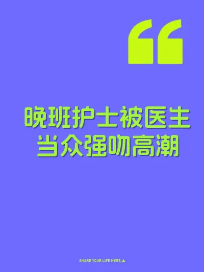 晚班护士被医生当众强吻高潮