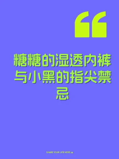 糖糖的湿透内裤与小黑的指尖禁忌