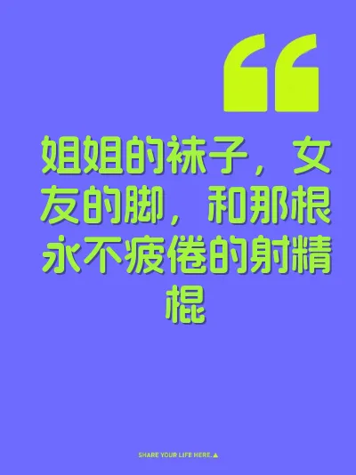 姐姐的袜子，女友的脚，和那根永不疲倦的射精棍