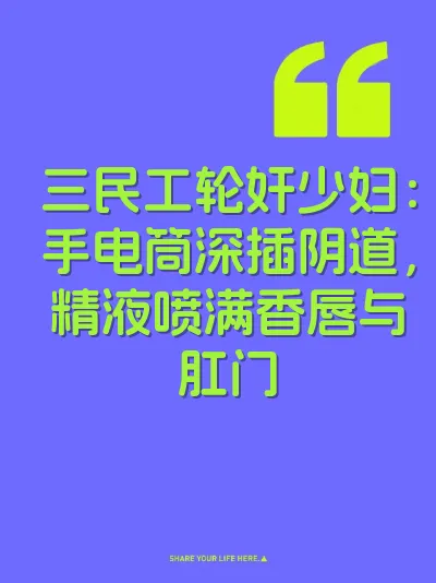 三民工轮奸少妇：手电筒深插阴道，精液喷满香唇与肛门