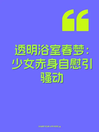 透明浴室春梦：少女赤身自慰引骚动