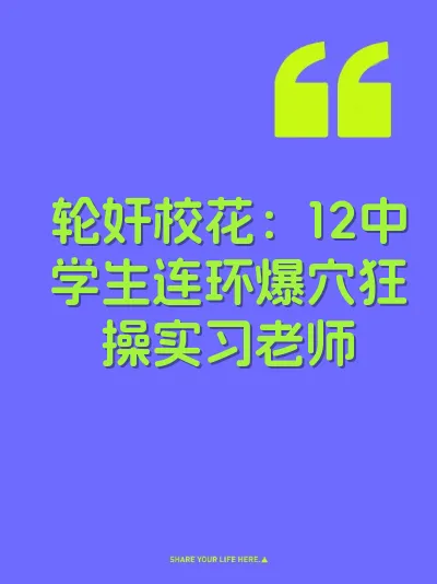 轮奸校花：12中学生连环爆穴狂操实习老师