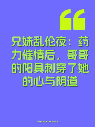 兄妹乱伦夜：药力催情后，哥哥的阳具刺穿了她的心与阴道