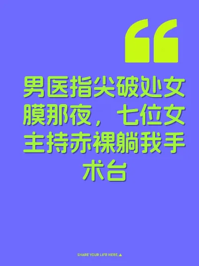 男医指尖破处女膜那夜，七位女主持赤裸躺我手术台