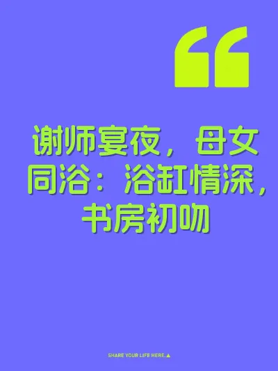 谢师宴夜，母女同浴：浴缸情深，书房初吻