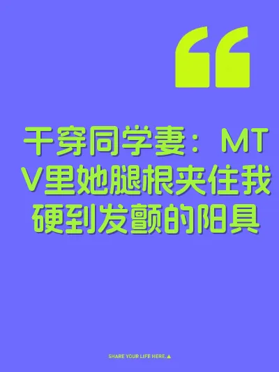 干穿同学妻：MTV里她腿根夹住我硬到发颤的阳具