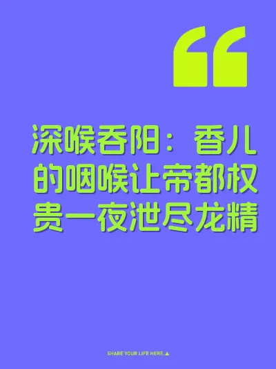 深喉吞阳：香儿的咽喉让帝都权贵一夜泄尽龙精
