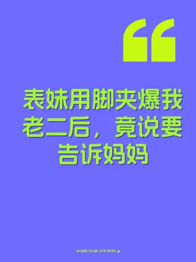 表妹用脚夹爆我老二后，竟说要告诉妈妈