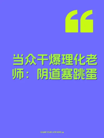 当众干爆理化老师：阴道塞跳蛋