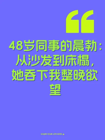 48岁同事的晨勃：从沙发到床榻，她吞下我整晚欲望