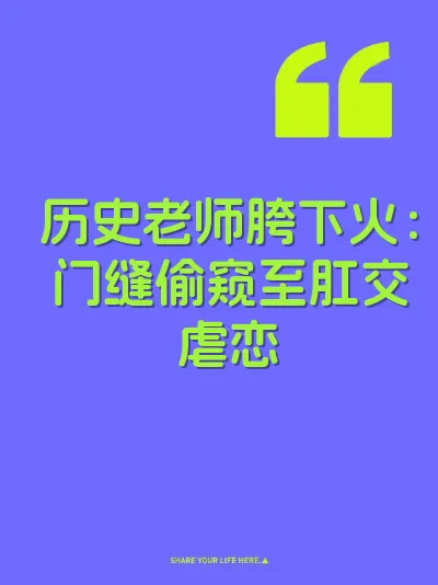 历史老师胯下火:门缝偷窥至肛交虐恋