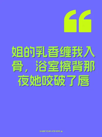 姐的乳香缠我入骨，浴室擦背那夜她咬破了唇