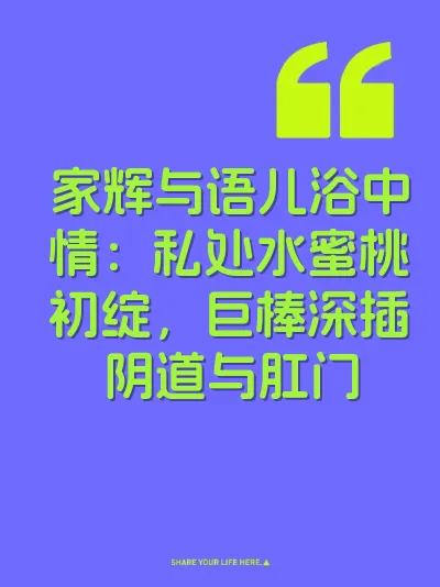 家辉与语儿浴中情：私处水蜜桃初绽，巨棒深插阴道与肛门