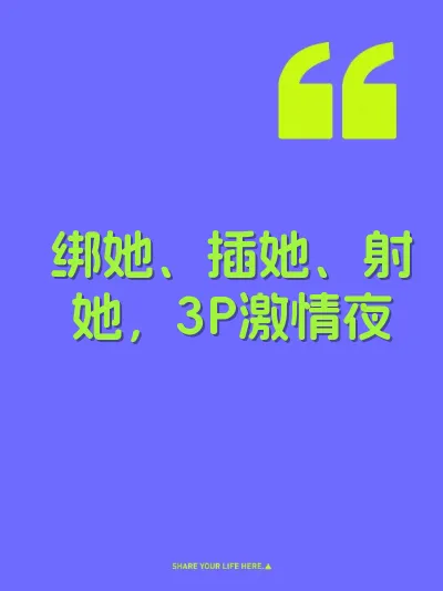 绑她、插她、射她，3P激情夜