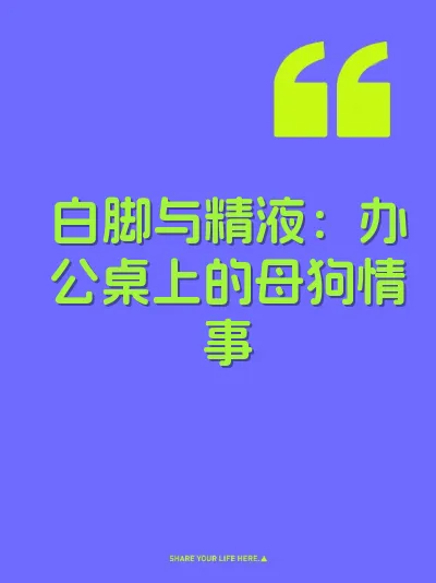 白脚与精液：办公桌上的母狗情事