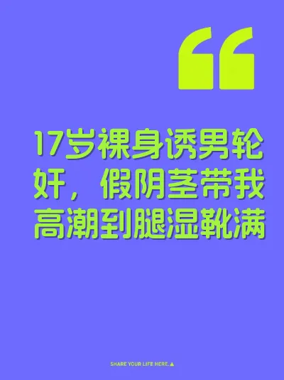 17岁裸身诱男轮奸，假阴茎带我高潮到腿湿靴满