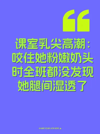 课室乳尖高潮：咬住她粉嫩奶头时全班都没发现她腿间湿透了