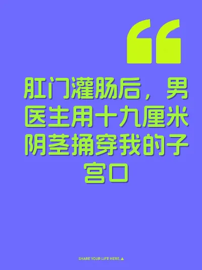 肛门灌肠后，男医生用十九厘米阴茎捅穿我的子宫口
