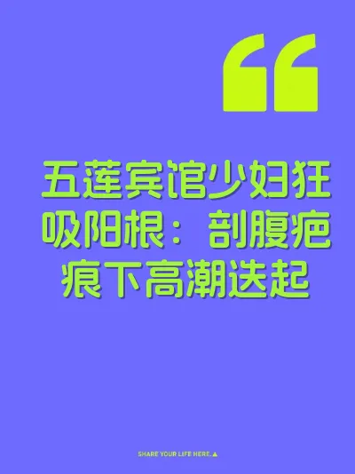 五莲宾馆少妇狂吸阳根：剖腹疤痕下高潮迭起