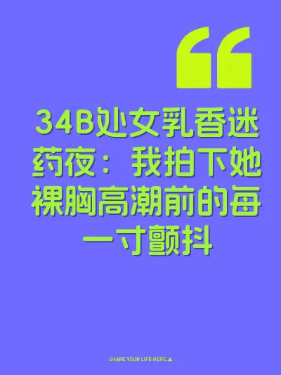 34B处女乳香迷药夜：我拍下她裸胸高潮前的每一寸颤抖