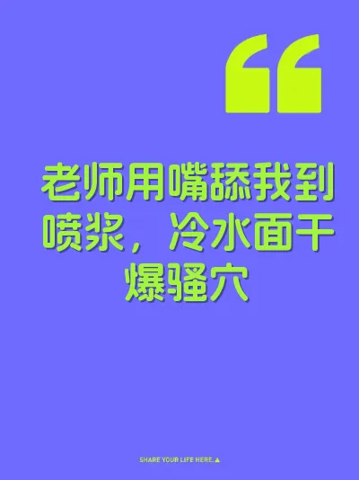 老师用嘴舔我到喷浆，冷水面干爆骚穴
