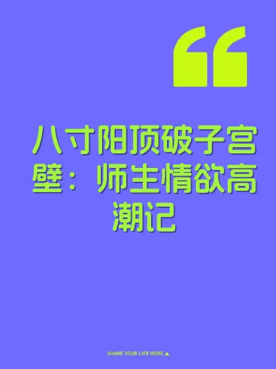 八寸阳顶破子宫壁：师生情欲高潮记