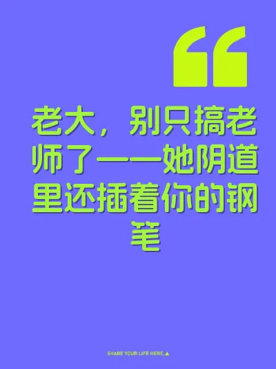 老大，别只搞老师了——她阴道里还插着你的钢笔