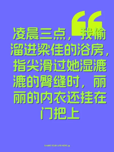 凌晨三点，我偷溜进梁佳的浴房，指尖滑过她湿漉漉的臀缝时，丽丽的内衣还挂在门把上