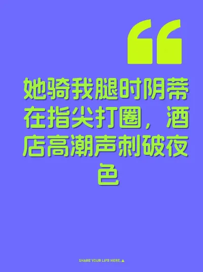 她骑我腿时阴蒂在指尖打圈，酒店高潮声刺破夜色