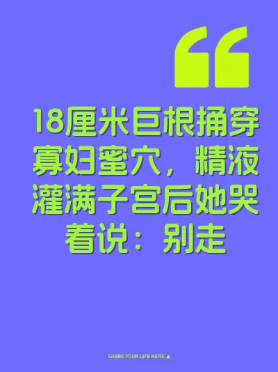 18厘米巨根捅穿寡妇蜜穴，精液灌满子宫后她哭着说：别走
