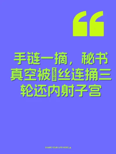 手链一摘，秘书真空被屌丝连捅三轮还内射子宫