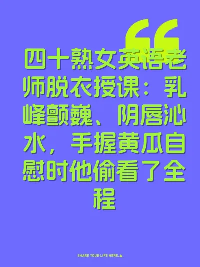 四十熟女英语老师脱衣授课：乳峰颤巍、阴唇沁水，手握黄瓜自慰时他偷看了全程