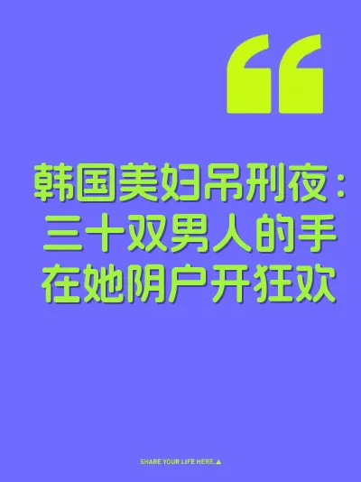 韩国美妇吊刑夜：三十双男人的手在她阴户开狂欢
