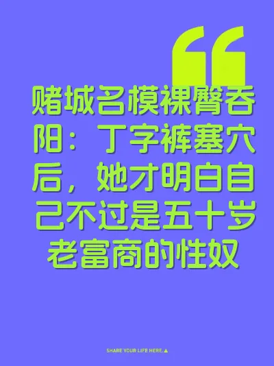 赌城名模裸臀吞阳：丁字裤塞穴后，她才明白自己不过是五十岁老富商的性奴