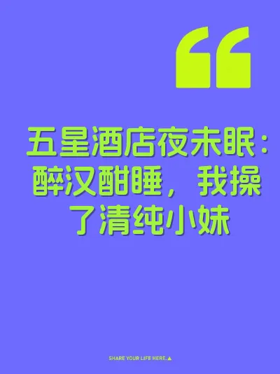 五星酒店夜未眠：醉汉酣睡，我操了清纯小妹