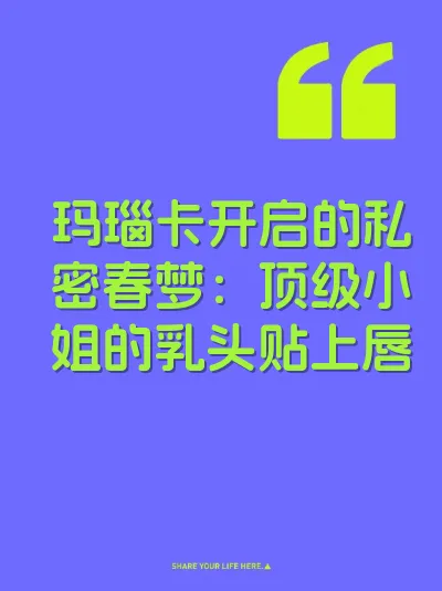 玛瑙卡开启的私密春梦：顶级小姐的乳头贴上唇