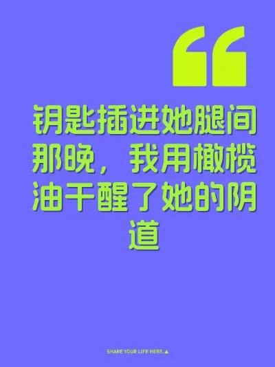 钥匙插进她腿间那晚，我用橄榄油干醒了她的阴道