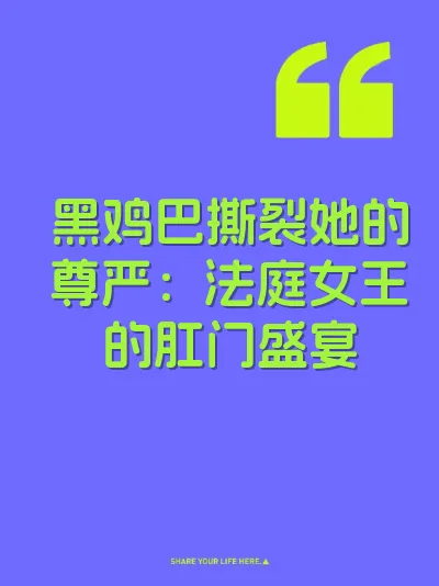 黑鸡巴撕裂她的尊严：法庭女王的肛门盛宴