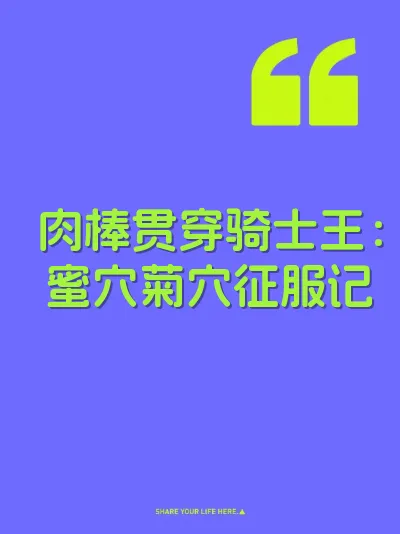 肉棒贯穿骑士王：蜜穴菊穴征服记