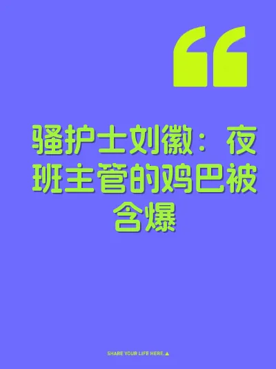骚护士刘徽：夜班主管的鸡巴被含爆