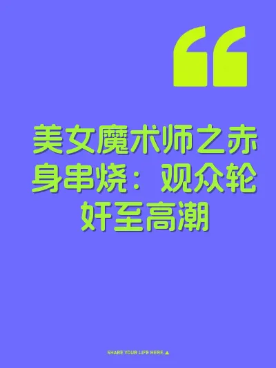 美女魔术师之赤身串烧：观众轮奸至高潮