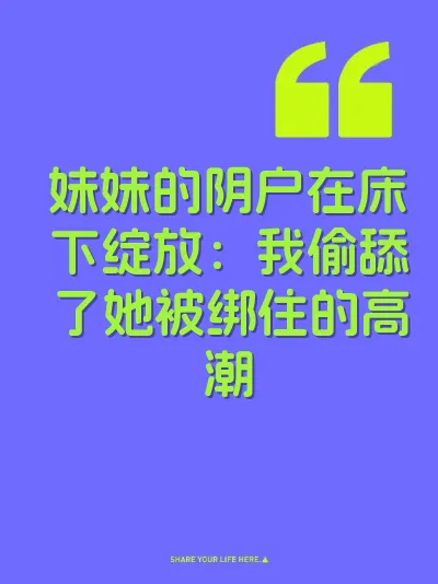 妹妹的阴户在床下绽放：我偷舔了她被绑住的高潮