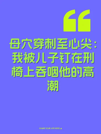 母穴穿刺至心尖：我被儿子钉在刑椅上吞咽他的高潮