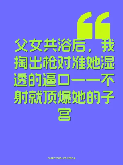 父女共浴后，我掏出枪对准她湿透的逼口——不射就顶爆她的子宫