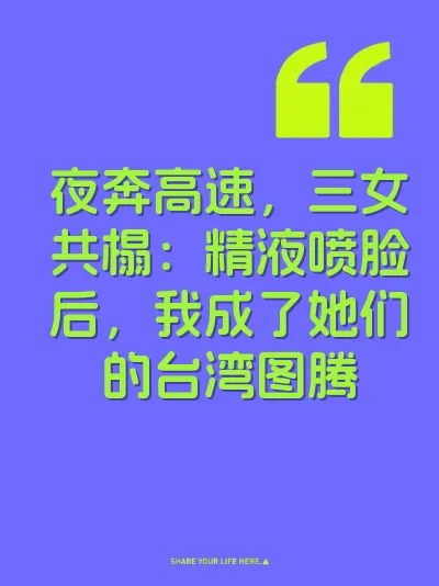 夜奔高速，三女共榻：精液喷脸后，我成了她们的台湾图腾